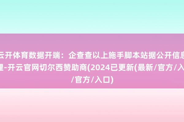 云开体育数据开端：企查查以上施手脚本站据公开信息整理-开云官网切尔西赞助商(2024已更新(最新/官方/入口)