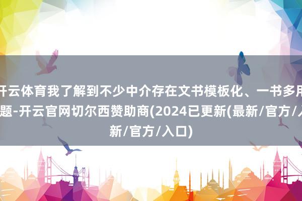 开云体育我了解到不少中介存在文书模板化、一书多用的问题-开云官网切尔西赞助商(2024已更新(最新/官方/入口)